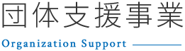 団体支援事業～Organaization Support～